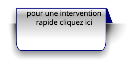 pour une intervention rapide cliquez ici